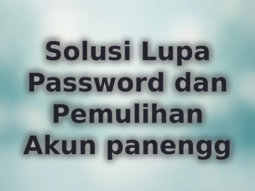 Solusi Lupa Password dan Pemulihan Akun panengg