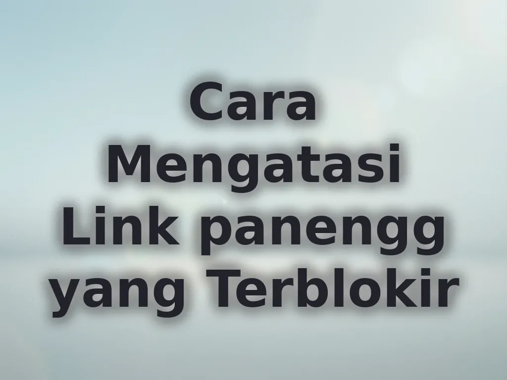 Cara Mengatasi Link panengg yang Terblokir